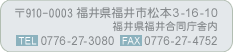 〒910-0003福井県福井市松本3-16-10 福井県福井合同庁舎内 TEL 0776-27-3080  FAX 0776-27-4752